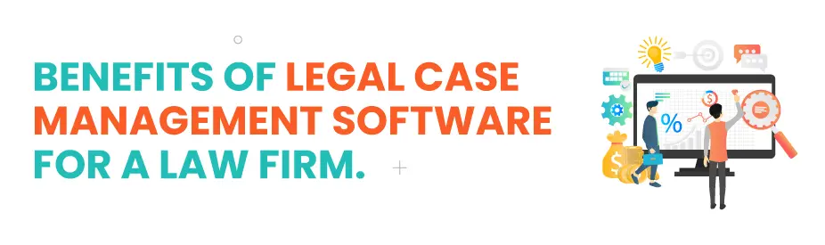 Benefits of legal case management software for a law firm